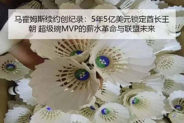 马霍姆斯续约创纪录：5年5亿美元锁定酋长王朝 超级碗MVP的薪水革命与联盟未来